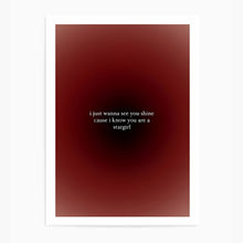 Load image into Gallery viewer, I Just Want To See You Shine Cos I Know You Are An Angel | Wall Art Print