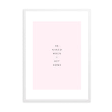 Load image into Gallery viewer, Be Naked When I Get Home | Framed Print