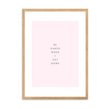 Load image into Gallery viewer, Be Naked When I Get Home | Framed Print