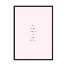 Load image into Gallery viewer, Be Naked When I Get Home | Framed Print