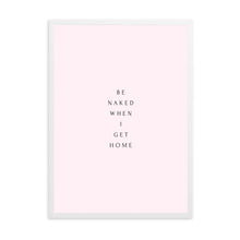 Load image into Gallery viewer, Be Naked When I Get Home | Framed Print