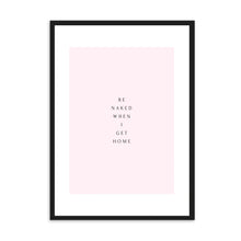 Load image into Gallery viewer, Be Naked When I Get Home | Framed Print