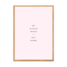 Load image into Gallery viewer, Be Naked When I Get Home | Framed Print