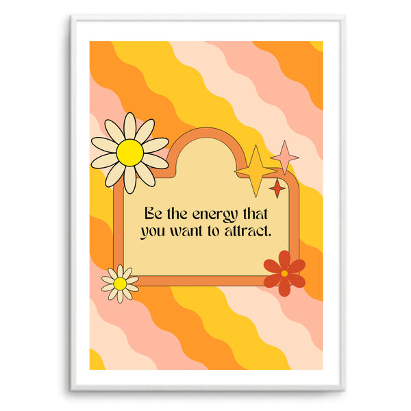 Be The Energy You Want To Attract | Art Print