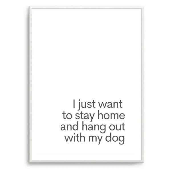 I Just Want To Stay Home & Hang Out With My Dog White | Art Print