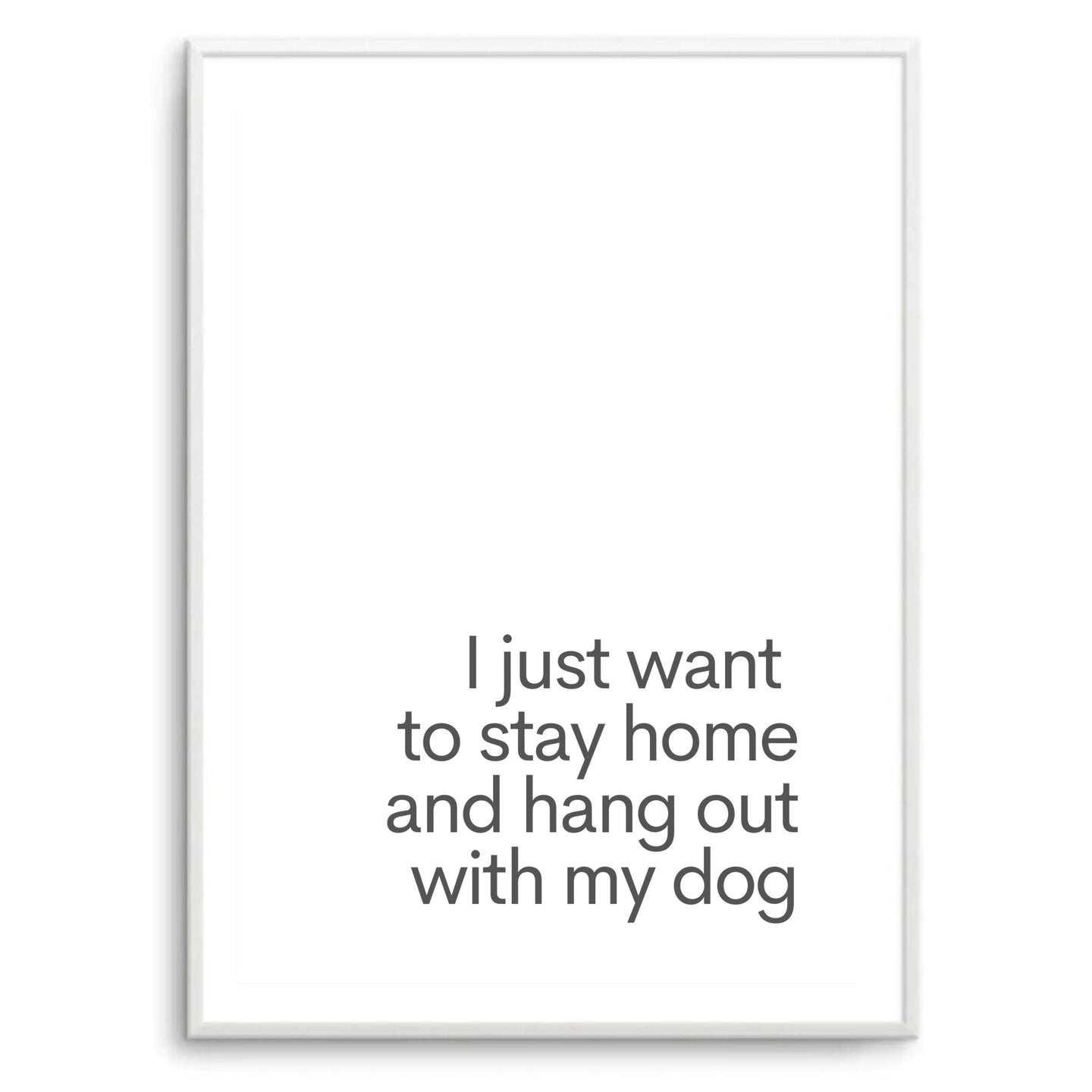 I Just Want To Stay Home & Hang Out With My Dog White | Art Print