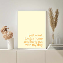 Load image into Gallery viewer, I Just Want To Stay Home &amp; Hang Out With My Dog Yellow | Art Print
