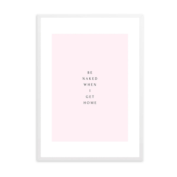 Be Naked When I Get Home | Framed Print