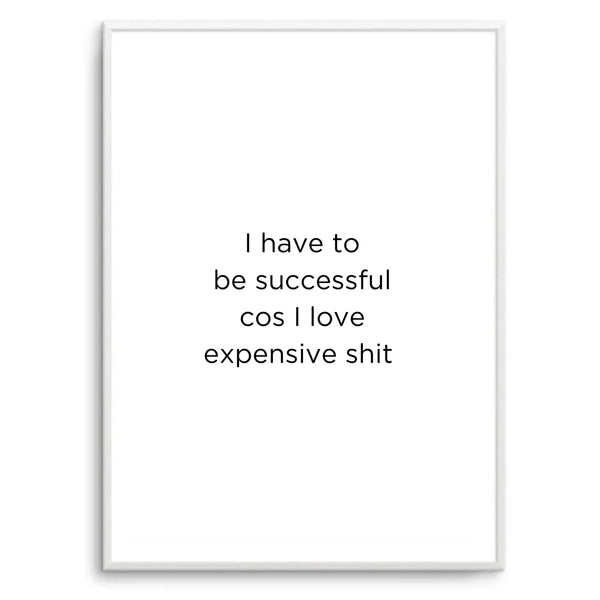 I Love Expensive Sh*t | Art Print