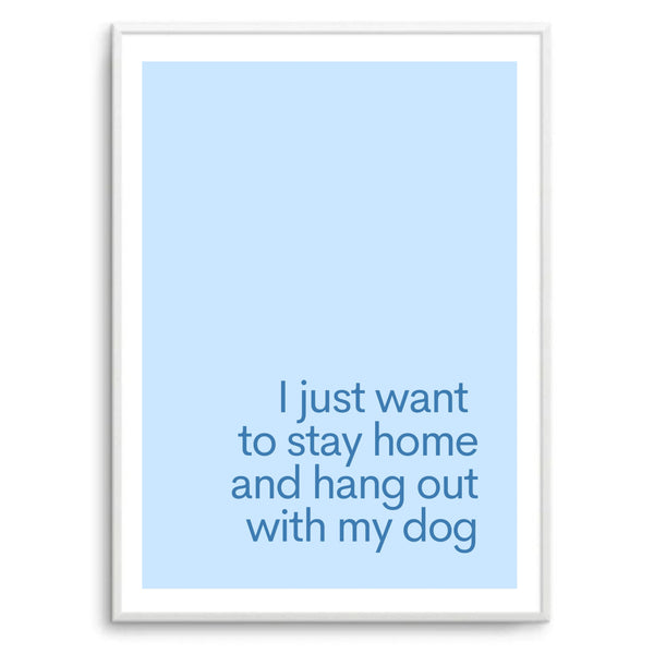 I Just Want To Stay Home & Hang Out With My Dog Blue | Art Print