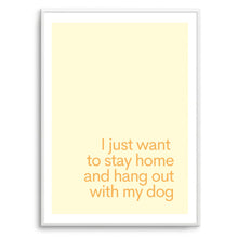 Load image into Gallery viewer, I Just Want To Stay Home &amp; Hang Out With My Dog Yellow | Art Print
