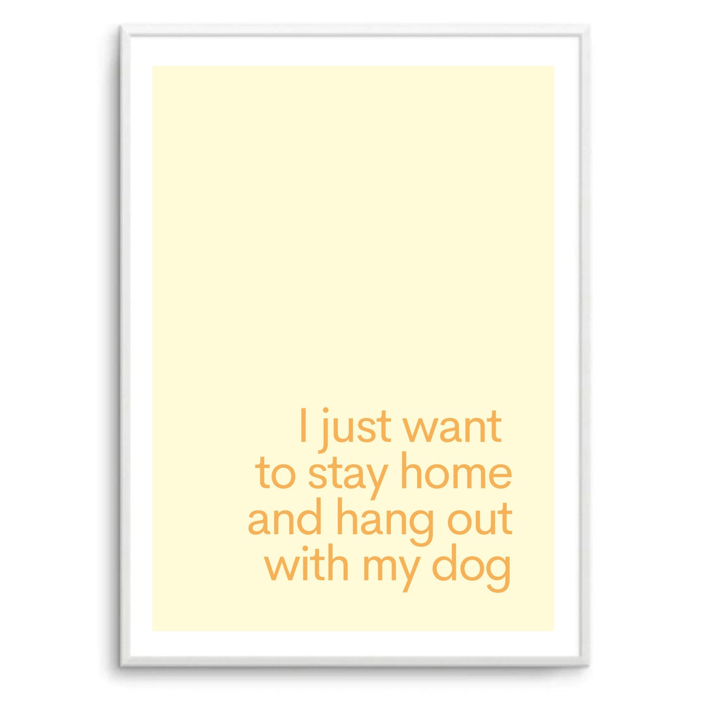 I Just Want To Stay Home & Hang Out With My Dog Yellow | Art Print