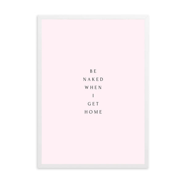 Be Naked When I Get Home | Framed Print